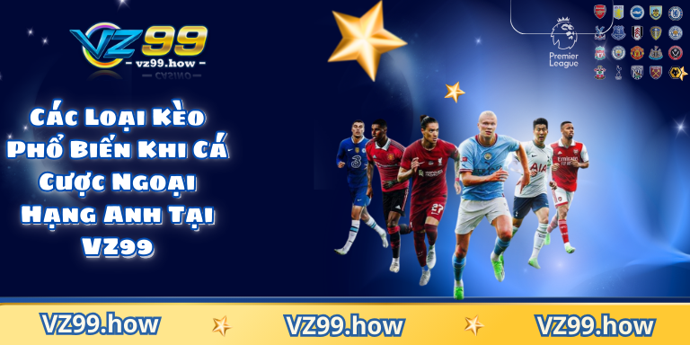 Soi Kèo Ngoại Hạng Anh Tại VZ99 Bí Quyết Dự Đoán Chuẩn 3 Các Loại Kèo Phổ Biến Khi Cá Cược Ngoại Hạng Anh Tại VZ99