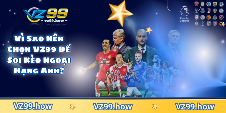 Soi Kèo Ngoại Hạng Anh Tại VZ99 Bí Quyết Dự Đoán Chuẩn 6 Vì Sao Nên Chọn VZ99 Để Soi Kèo Ngoại Hạng Anh