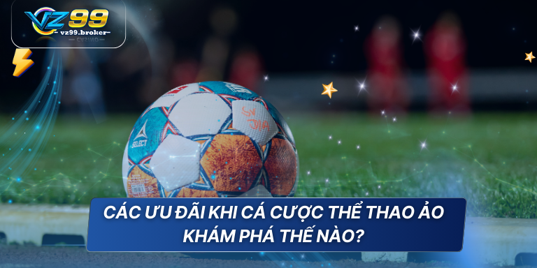 Cá Cược Thể Thao Ảo Cẩm Nang Áp Dụng Cho Người Mới 4 Các ưu đãi khi cá cược thể thao ảo khám phá thế nào