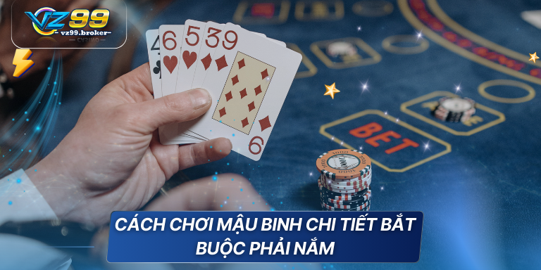 Cách chơi mậu binh đẳng cấp được VZ99 chia sẻ 6 Cách chơi Mậu Binh chi tiết bắt buộc phải nắm