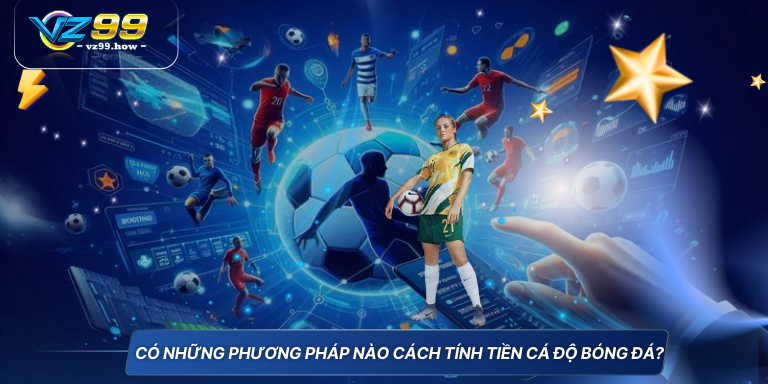 Cập nhật mới nhất cách tính tiền cá độ bóng đá 3 Có những phương pháp nào cách tính tiền cá độ bóng đá