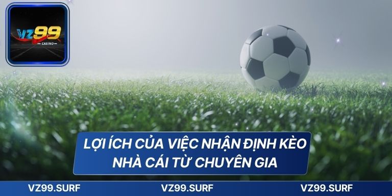 Nhận Định Kèo Nhà Cái Chính Xác Cùng Chuyên Gia Hàng Đầu 7 Lợi ích của việc nhận định kèo nhà cái từ chuyên gia