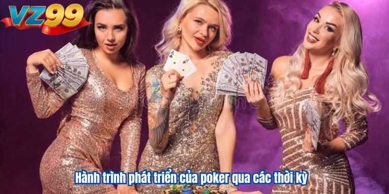 Game Bài Poker Online Ăn Chắc Nhà Cái 100% 2 Hành trình phát triển của poker qua các thời kỳ